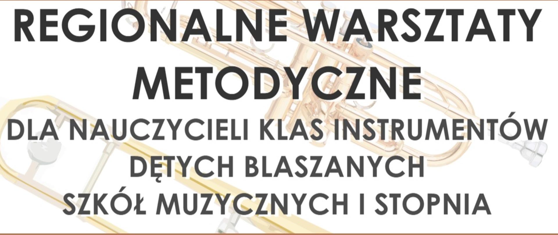 Grafika przedstawia napis informujący o Regionalnych warsztatach metodycznych dla nauczycieli klas instrumentów dętych blaszanych szkół muzycznych I stopnia, czcionką o czarnej barwie na białym tle, w tle grafika instrumentów dętych