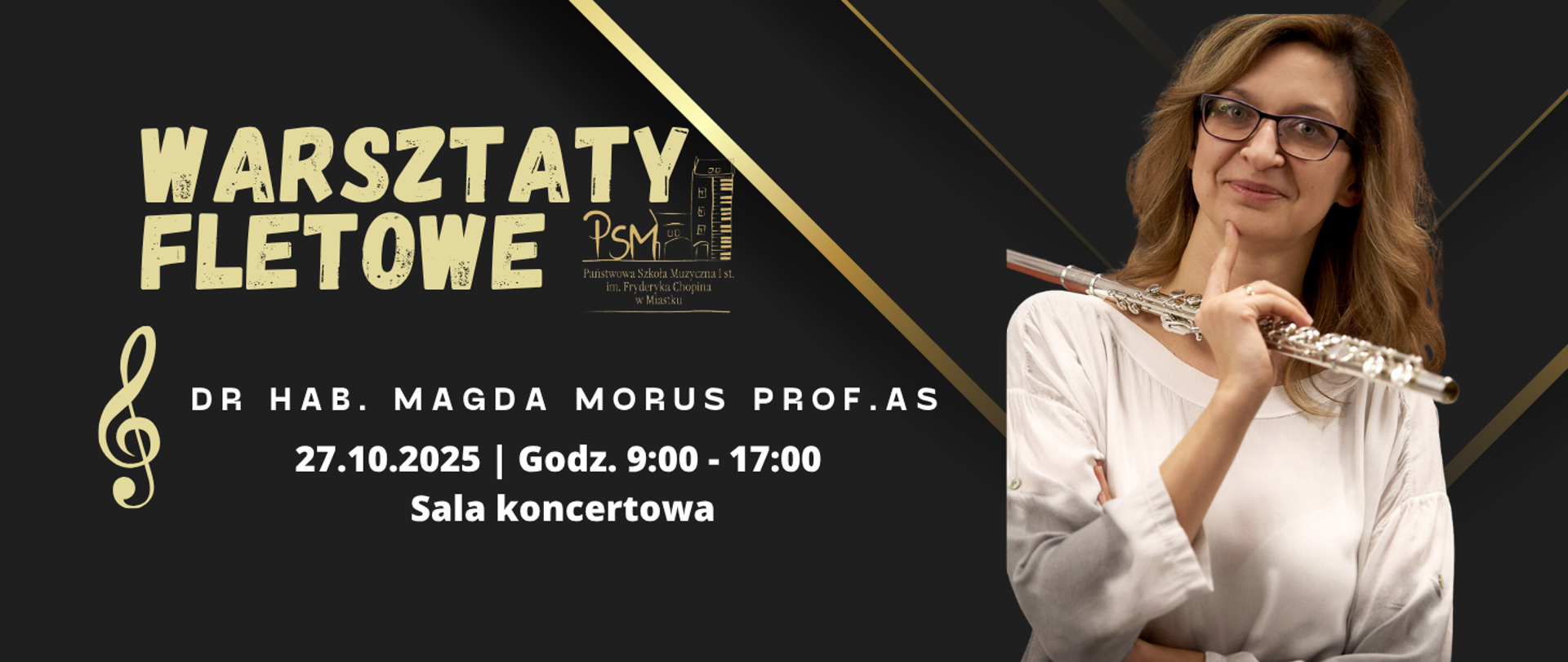Plakat informujący o warsztatach fletowych. Po lewej stronie widnieje napis „Warsztaty fletowe” oraz logo Państwowej Szkoły Muzycznej I st. im. Fryderyka Chopina w Miastku. Poniżej umieszczono informację: „Dr ad. Magda Morus prof. AS, 27.10.2025, godz. 9:00–17:00, sala koncertowa”. Obok, po prawej stronie, znajduje się zdjęcie kobiety w okularach, uśmiechniętej, ubranej w jasną bluzkę, trzymającej flet. Tło jest ciemne z ozdobnymi złotymi liniami.