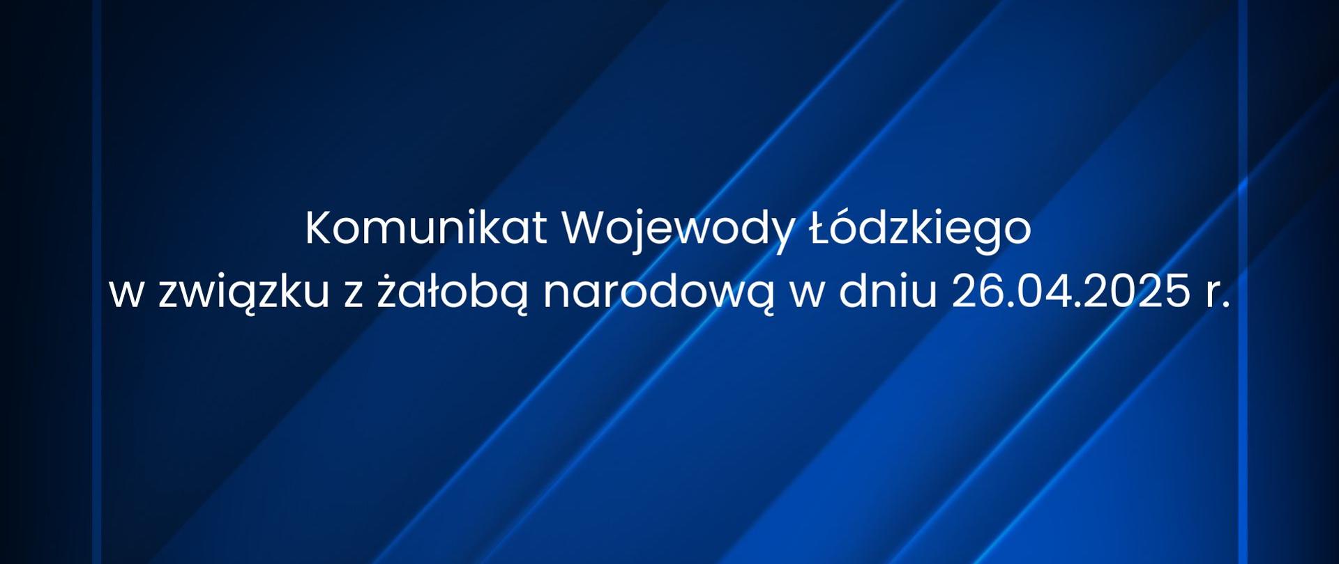 Grafika informująca o komunikacie wojewody łódzkiego w związku z żałobą narodową w dniu 26.04.2025 r. 