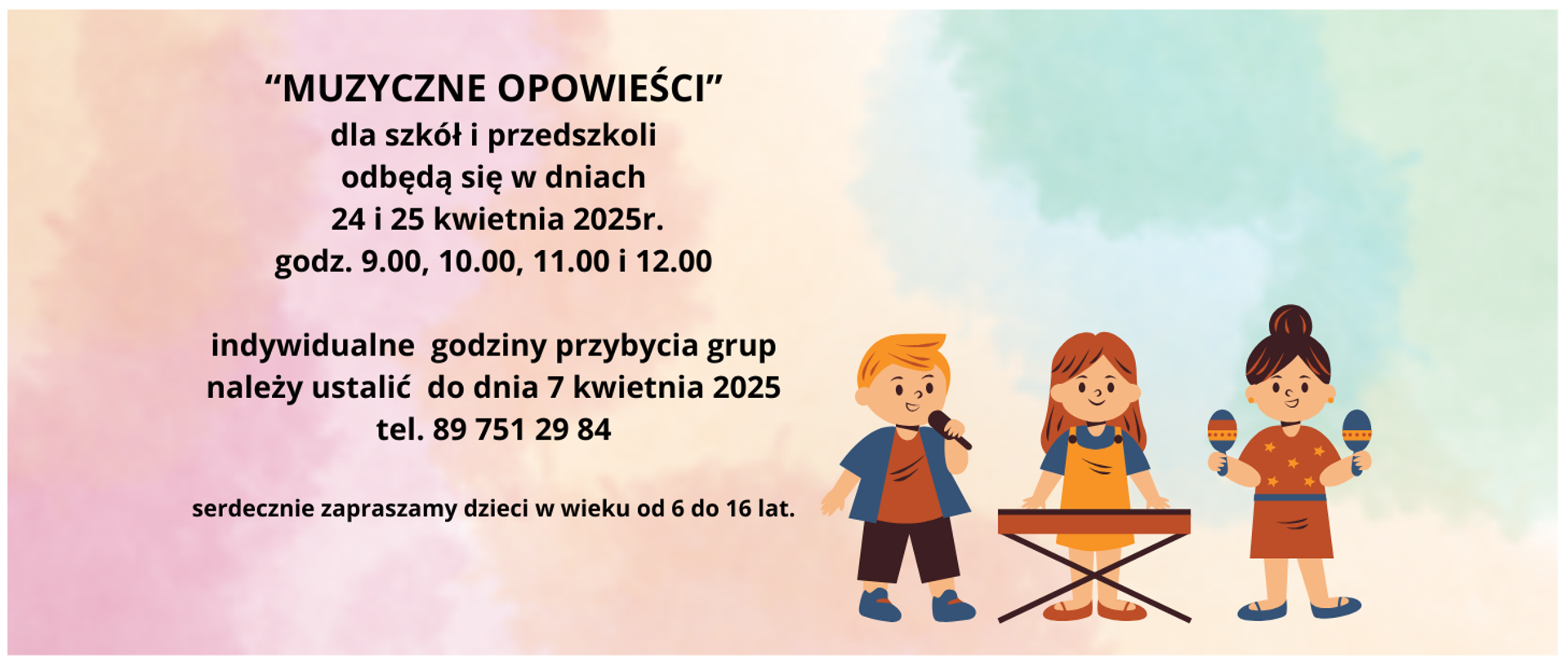 Muzyczne opowieści-dla szkół i przedszkoli odbędą się w dniach 24 i 25 kwietnia 2025 godz. 9.00, 10.00, 11.00 i 12.00 indywidualne godziny przybycia grup należy ustalić do dnia 7 kwietnia 2025 tel 89 751 29 84 serdecznie zapraszamy dzieci w wieku od 6 do 16 lat.