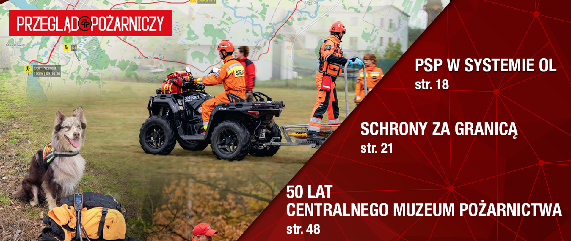 Baner magazynu „Przegląd Pożarniczy” przedstawiający scenę z działań ratowniczych. Po lewej stronie widoczny jest pies ratowniczy siedzący na trawie obok sprzętu strażackiego, w tym radiostacji i zwiniętej liny. W centralnej części kadru strażacy w pomarańczowych kombinezonach jadą na quadzie ratowniczym, ciągnąc specjalne nosze terenowe; w tle widać mapę terenu poszukiwawczego. Po prawej stronie umieszczone jest czerwone tło graficzne z białymi napisami zapowiadającymi treści numeru: „PSP w systemie OL – str. 18”, „Schrony za granicą – str. 21”, „50 lat Centralnego Muzeum Pożarnictwa – str. 48”. Na górze baneru widnieje logo „Przegląd Pożarniczy”.