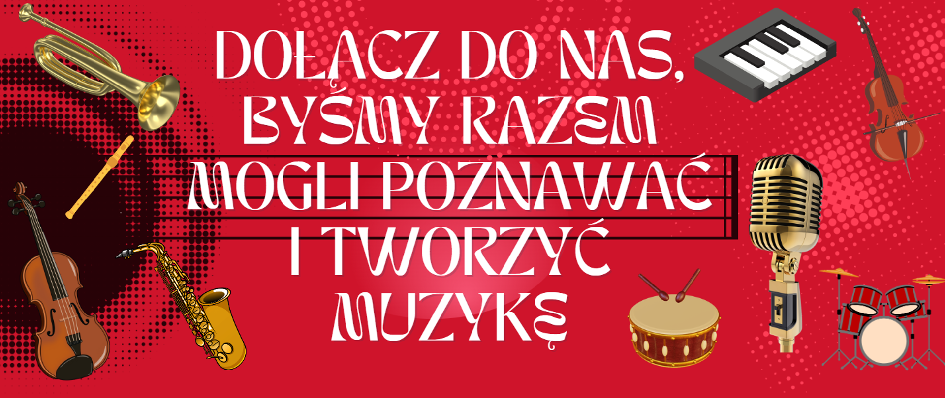 Plakat, czerwone tło z okrągłymi elementami dekoracyjnymi w kształcie kolistym. Na środku widnieje pięciolinia, na niej napis DOŁĄCZ DO NAS, BYŚMY RAZEM MOGLI POZNAWAĆ I TWORZYĆ MUZYKĘ. Dookoła rysunki rożnych instrumentów muzycznych.