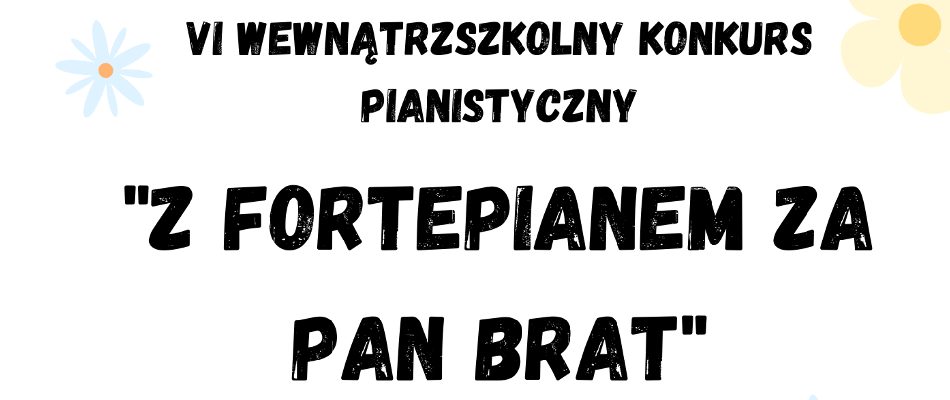 Na białym tle w prawym górnym rogu dwa kwiaty w kolorze jasnofioletowym oraz żółtym. W lewym górnym rogu logo szkoły. Pośrodku tekst: VI Wewnątrzszkolny konkurs pianistyczny "Z fortepianem za pan brat", data: 27.05.2023 r., godz. 10.00, sala koncertowa. Poniżej kobieta grająca na fortepianie.