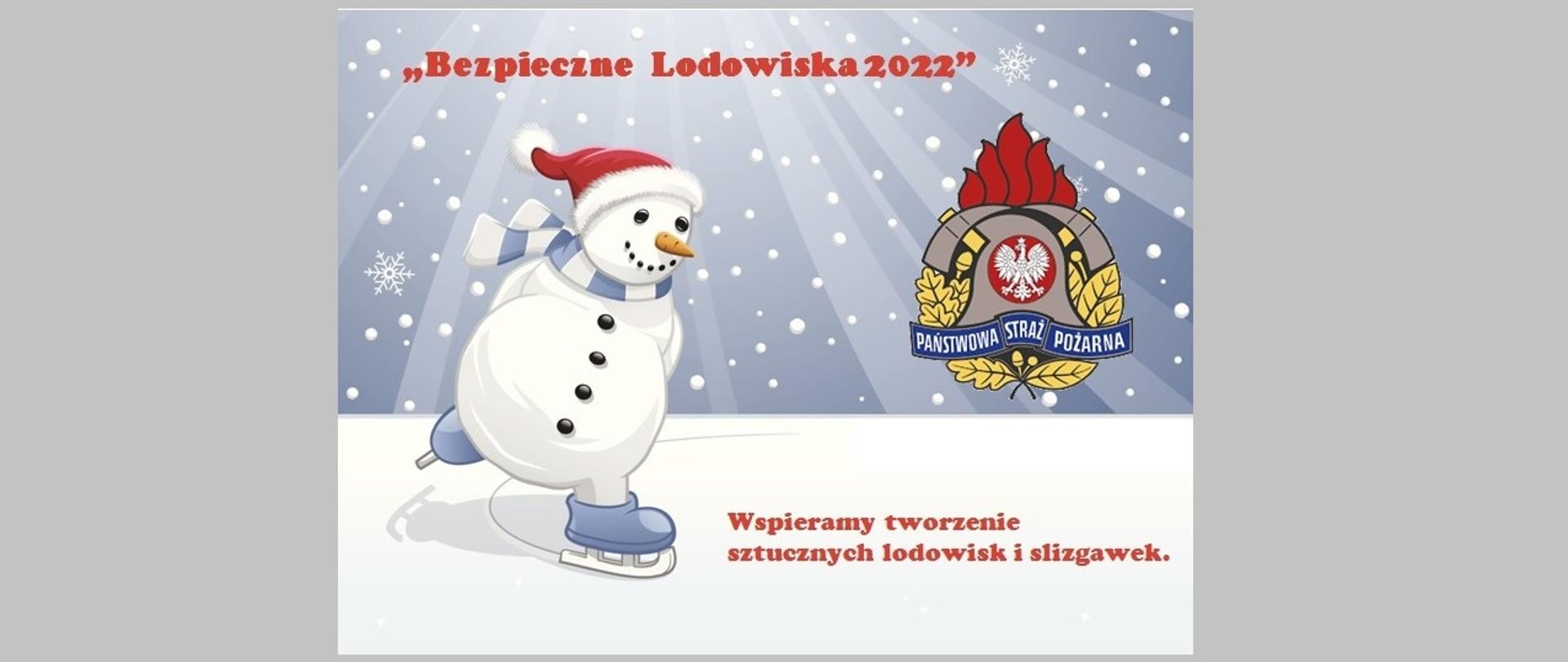 Zdjęcie przedstawia bałwana jezdzacego na łyzwach. Bałwan ubrany jest w czerwoną czapkę oraz biało niebieski szalik. W tle pada śnieg. W górnej częsci zdjecia jest napis Bezpieczne Lodowiska 2022. Na dole jest napis Wspieramy tworzenie sztucznych lodowisk i ślizgawek. Obok bałwana jest logo Państwowej Straży Pożarnej.