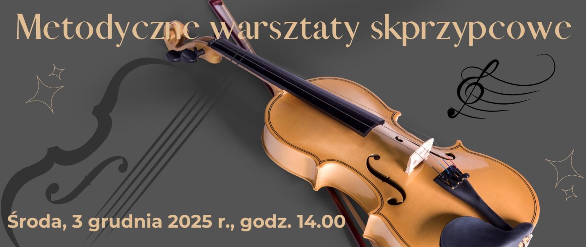 Baner zapowiadający metodyczne warsztaty skrzypcowe. Na szarym tle znajduje się leżące skrzypce w ciepłym, złotobrązowym kolorze. W tle widoczny jest zarys f-klucza oraz ozdobne elementy graficzne, a w górnej części napis: „Metodyczne warsztaty skrzypcowe”. Na dole umieszczono informację: „Środa, 3 grudnia 2025 r., godz. 14.00”