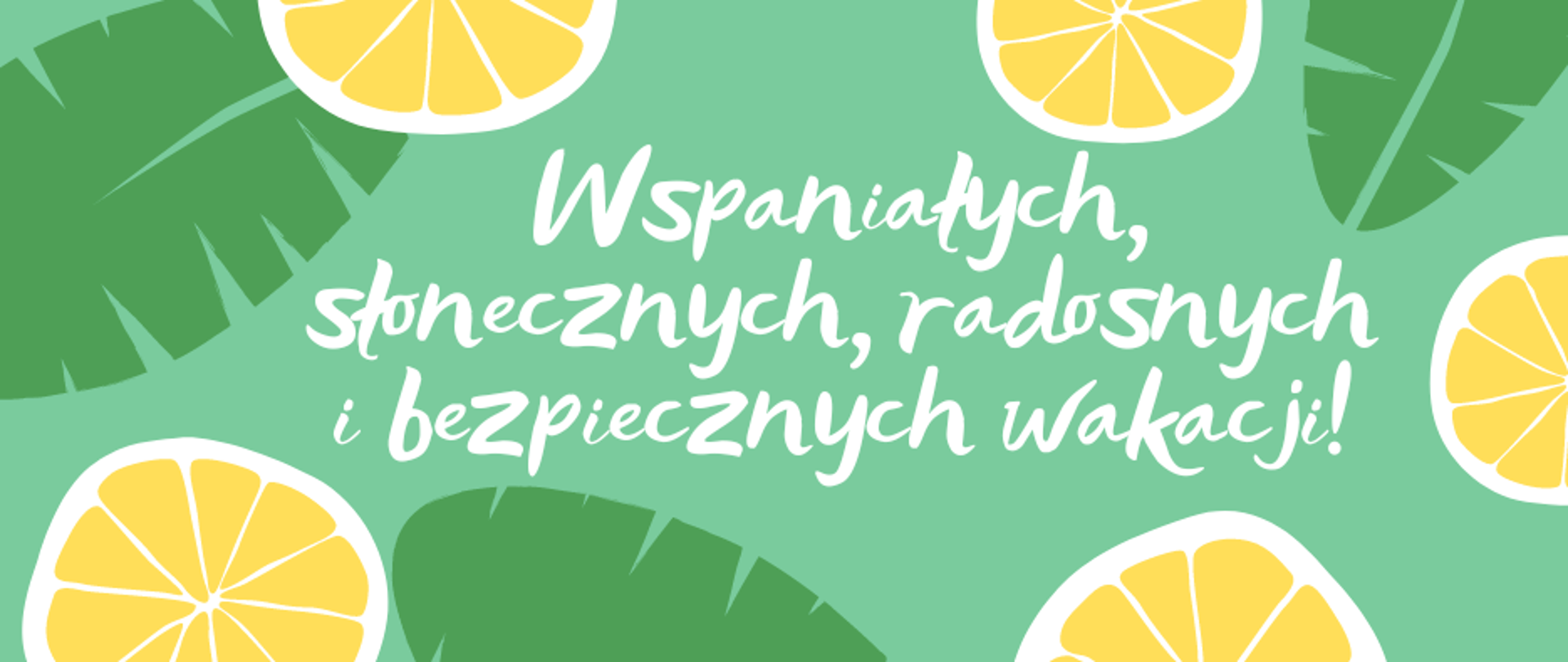 Informacja "Wspaniałych, słonecznych, radosnych i bezpiecznych wakacji" na zielonym tle. Wokoło napisu liście palmy oraz cytryny.