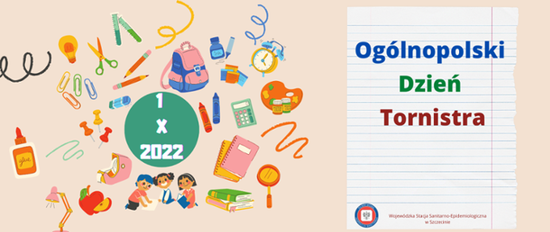 Na grafice widoczne są przybory niezbędne dla ucznia w szkole, które znajdują się wokół napisu: 1 X 2022. Po ich prawej stronie widnieje napis znajdujący się na kartce papieru: Ogólnopolski Dzień Tornistra oraz Wojewódzka Stacja Sanitarno - Epidemiologiczna wraz z logiem Państwowej Inspekcji Sanitarnej. Tło jest koloru beżowego.