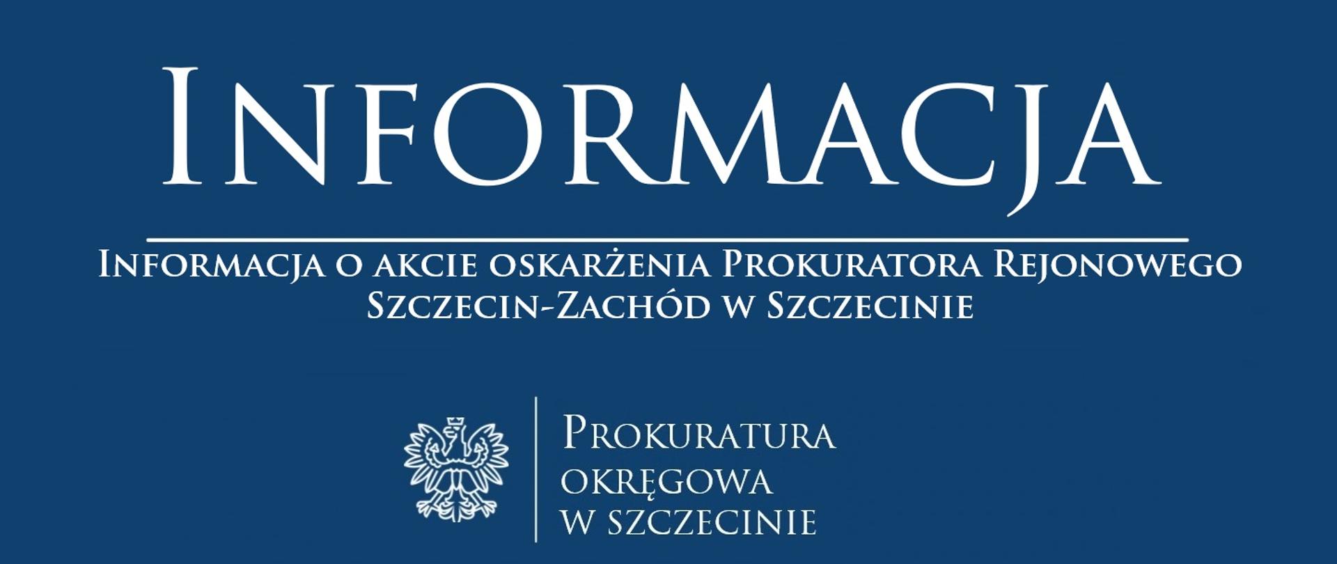 Informacja o akcie oskarżenia Prokuratora Rejonowego Szczecin-Zachód w Szczecinie