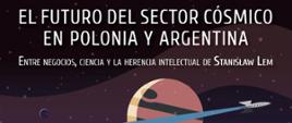 Zapraszamy do udziału w seminarium pod tytułem Przyszłość sektora kosmicznego w Polsce i Argentynie: między biznesem, nauką a intelektualnym dziedzictwem Stanisława Lema.