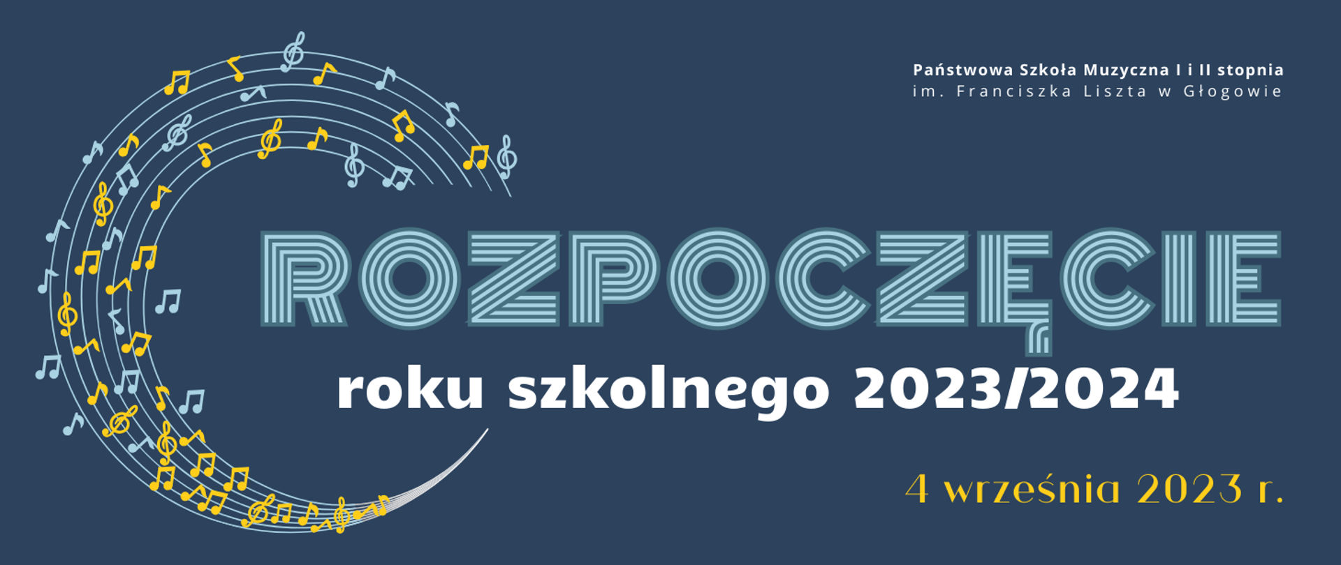 W prawym górnym rogu pełna nazwa szkoły - napis w kolorze białym, rozłożony w dwóch rzędach. W centrum słowo "ROZPOCZĘCIE" ozdobną czcionką, pod nim tekst: "roku szkolnego 2023/2024" w kolorze białym. Data "4 września 2023 r." w kolorze żółtym, w prawym dolnym rogu. Z lewej strony ozdobna grafika: linie ułożone w kształt koła, na nich symbole muzyczne - nuty i klucze muzyczne w kolorach niebieskim i żółtym. Tło ciemnoniebieskie.