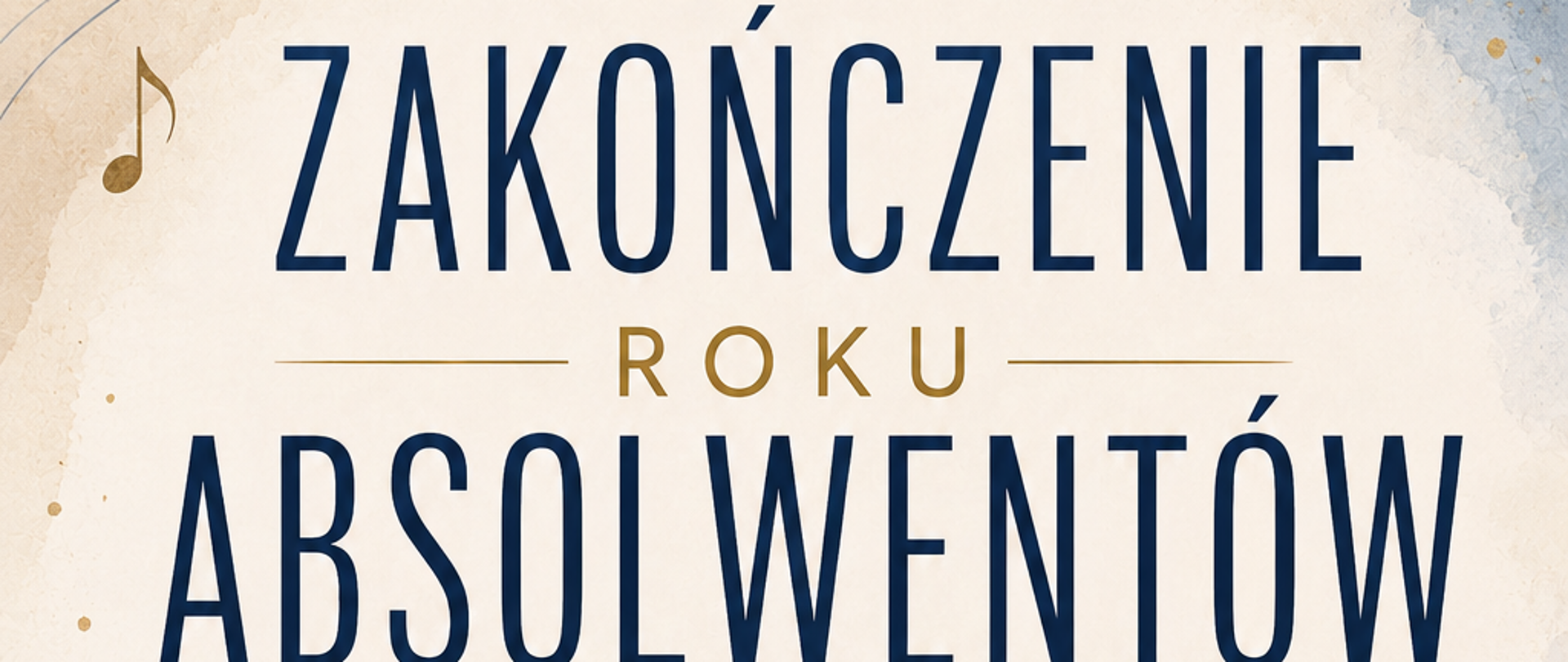 Plakat utrzymany w eleganckiej, jasnej kolorystyce beżu, błękitu i złota. W centralnej części znajduje się duży napis „Zakończenie Roku Absolwentów” wykonany nowoczesną, smukłą czcionką. Tło zdobią subtelne motywy muzyczne – klucz wiolinowy, pięciolinie oraz unoszące się nuty w pastelowych odcieniach. Poniżej umieszczono najważniejsze informacje organizacyjne: datę 18.06.2026 r., godzinę 16.30 oraz miejsce wydarzenia – Państwową Szkołę Muzyczną I stopnia im. Jana Sebastiana Bacha w Grajewie. Informacje zostały przedstawione przy użyciu czytelnych ikon kalendarza, zegara i znacznika lokalizacji. Całość ma charakter elegancki, przejrzysty i uroczysty, nawiązujący do muzyki klasycznej i artystycznego charakteru szkoły muzycznej.
