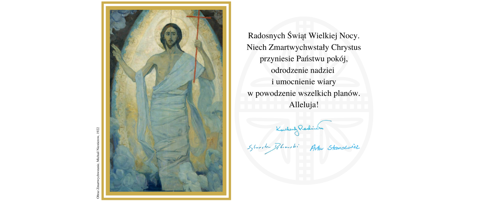 Grafika przedstawiająca obraz Zmartwychwstanie, autor Michaił Niestierow. Obok życzenia podpisane przez Wojewodę Konstantego Radziwiłła, Wicewojewodę Sylwestra Dąbrowskiego i Wicewojewodę Artura Standowicz. Treść życzeń: Z okazji nadchodzących Świąt Wielkanocnych Wojewoda Mazowiecki Konstanty Radziwiłł oraz Wicewojewodowie Sylwester Dąbrowski i Artur Standowicz składają mieszkańcom Mazowsza życzenia.