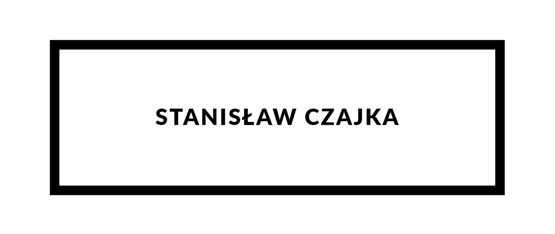 Grafika na białym tle przedstawiająca na środku czarny napis "Stanisław Czajka" otoczony czarną prostokątną ramką