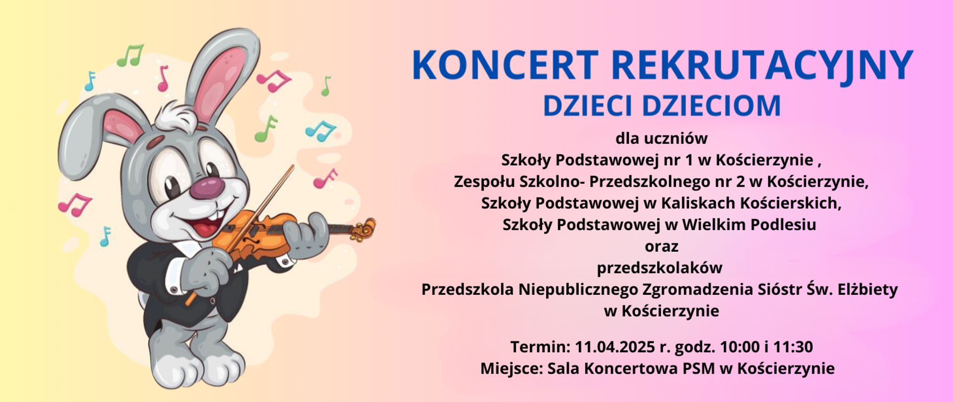 Tło obrazka w kolorze różowo- żółtym. Po lewej stronie szary królik w czarnej marynarce, który gra na skrzypcach. Wokół niego kolorowe nutki. Po prawej stronie niebieski napis "koncert rekrutacyjny dzieci dzieciom". Poniżej czarną czcionką informacja o odbiorcach koncertu, terminie i miejscu koncertu.