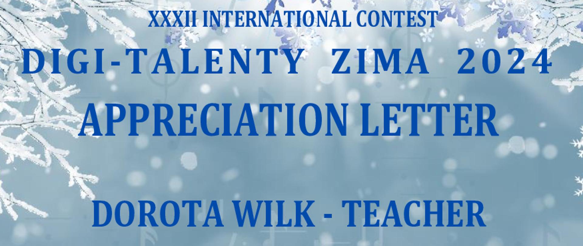 dyplom utrzymany w zimowej aurze z napisami XXXII INTERNATIONAL CONTEST DIGI-TALENTY ZIMA 2024, APPRECIATION LETTER DOROTA WILK - TEACHER, THE ORGANIZING COMMITTEE OF THE CONTEST "DIGI-TALENTY" WOULD LIKE TO EXPRESS OUR SINCERE GRATITUDE FOR YOUR DEDICATION TO CULTURE, EDUCATION, AND CREATIVITY.