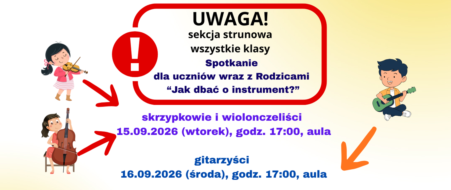 Na żółtym tle w górnej części czerwona tabelka z treścią: Uwaga, sekcja strunowa wszystkie klasy, Spotkanie dla uczniów wraz z Rodzicami "Jak dbać o instrument?". Poniżej zapisane: skrzypkowie i wiolonczeliści, 15.09.2026 (wtorek), godz. 17:00, aula; gitarzyści, 16.09.2026 (środa), godz. 17:00, aula. Z lewej strony grafiki dziewczynek grających na skrzypcach i wiolonczeli oraz czerwone strzałki, z prawej strony grafika chłopca grającego na gitarze i pomarańczowa strzałka.