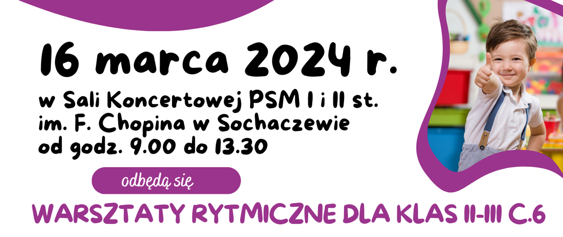 Górna część plakatu to zdjęcie dzieci tańczących na scenie z kolorowymi chustami.
Poniżej zdjęcia informacje: 16 marca 2024 r. w Sali Koncertowej PSM I i II st. im. F. Chopina w Sochaczewie od godz. 9.00 do 13.30 odbędą się warsztaty rytmiczne dla klas II-III "Współzależność myśli i emocji, rozwoju intelektualnego i emocjonalnego poprzez pracę z ciałem w układach przestrzenno-ruchowych, jako droga rozwoju wyobraźni i ekspresji artysty”. Program warsztatów: 9.00 - klasa II a
10.00 - klasa II b
11.00 - klasa III a
12.00 - klasa III b
Warsztaty poprowadzi Emilia Leska-Łysiak
