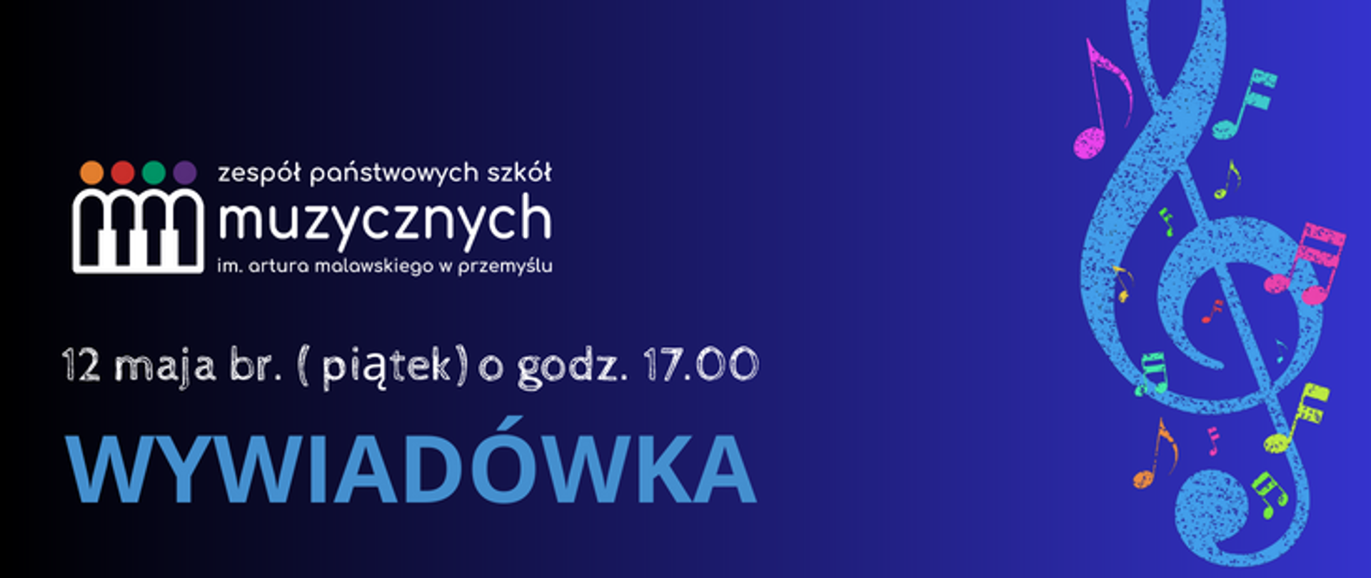 Na granatowym tle z prawej strony znajduje się niebieski klucz wiolinowy oraz kolorowe małe nutki. Z lewej strony znajduje się logo szkoły oraz informacja na temat wywiadówki, która odbędzie się w piątek 12 maja o godzinie 17.00.