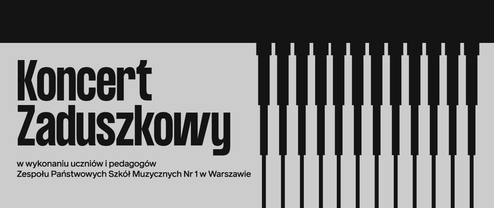 Pozioma grafika promująca Koncert Zaduszkowy w wykonaniu uczniów i pedagogów Zespołu Państwowych Szkół Muzycznych Nr 1 w Warszawie. Po lewej stronie na jasnoszarym tle znajduje się tytuł wydarzenia oraz informacja o wykonawcach, a prawą część grafiki wypełnia stylizowany motyw czarno-szarej klawiatury fortepianu.