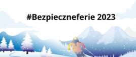 Na grafice znajduje się rysunkowa postać narciarza zjeżdżającego ze stoku. Pośrodku jest napis: #Bezpieczneferie 2023