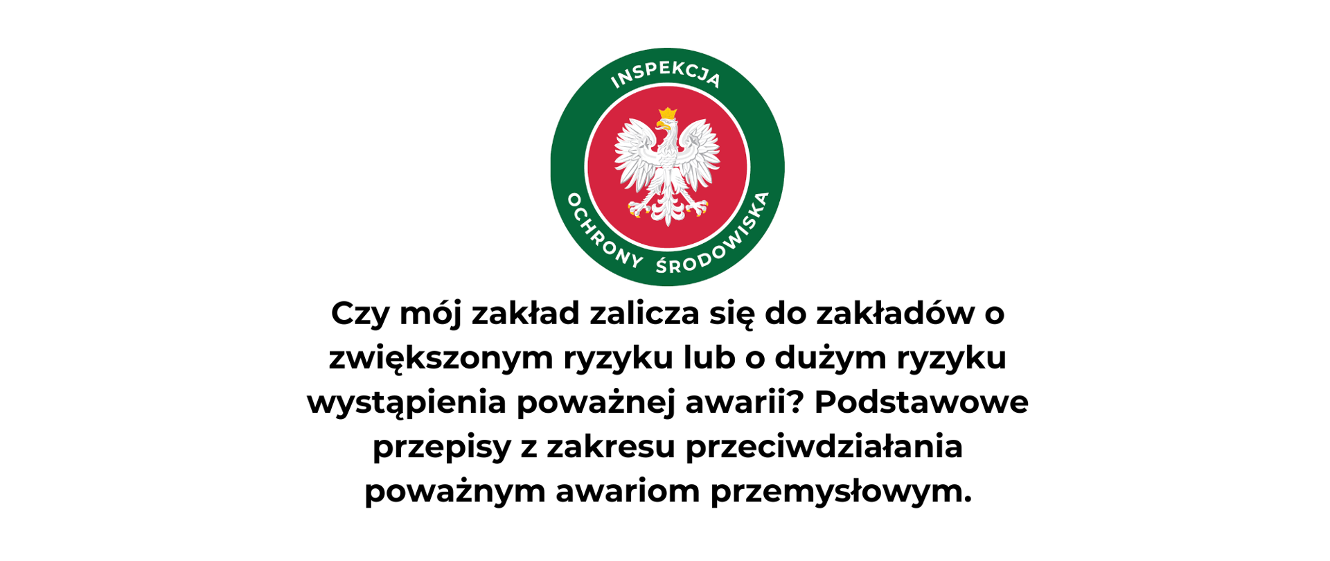 Strona tytułowa szkolenia. Na górze okrągłe logo Inspekcji Ochrony Środowiska Pod spodem tytuł szkolenia: „Czy mój zakład zalicza się do zakładów o zwiększonym ryzyku lub o dużym ryzyku wystąpienia poważnej awarii? Podstawowe przepisy z zakresu przeciwdziałania poważnym awariom przemysłowym.” Poniżej informacja, że Szkolenie dedykowane jest Komendantom Powiatowym oraz Komendantom Miejskim Państwowej Straży Pożarnej, oraz przedstawicielom zakładów, na terenie których mogą występować substancje niebezpieczne, niezaliczonych do zakładów zwiększonego ryzyka lub dużego ryzyka wystąpienia poważnych awarii.