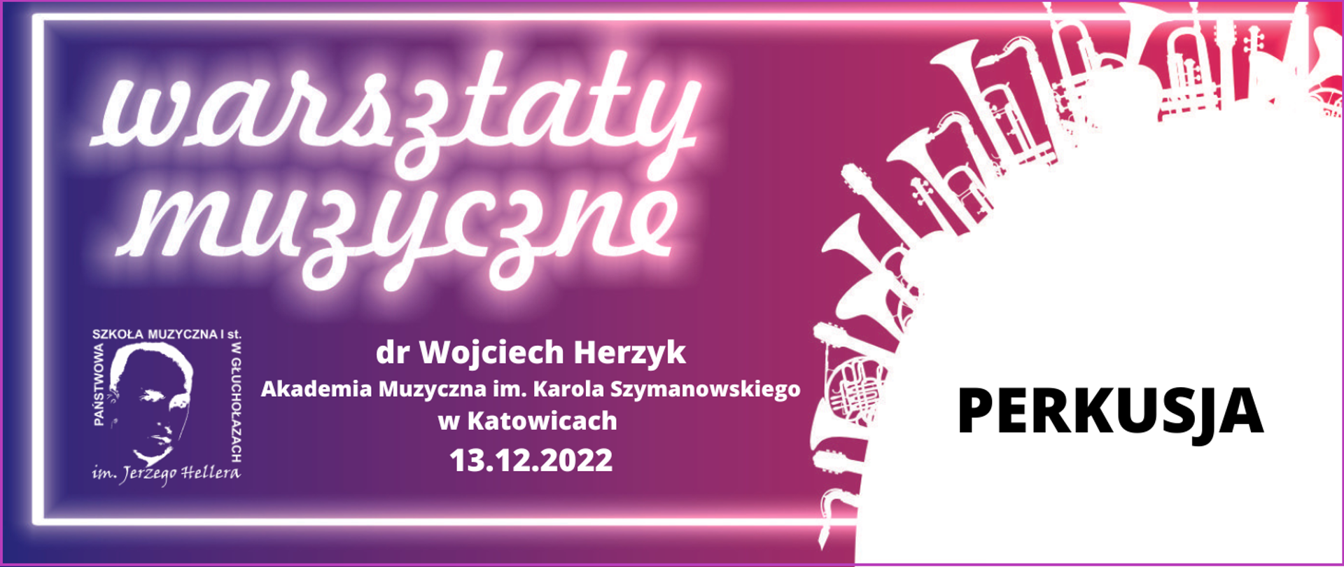 Grafika kolor od granatowego przechodzący w bordo do czerwonego z prawej strony. Z prawej strony w kolorze białym wycinek koła więcej niż 25% prostopadle do stycznej kształty dętych instrumentów wyrastające jak drzewa bądź wieżowce. Białe obramowanie w trzech boków z wyłączeniem prawego. Od góry napisy biały warsztaty muzyczne w tle odbicie neonowe. W lewym dolnym rogu logo szkoły muzycznej centralnie napis biały doktor Wojciech Herzyk Akademia Muzyczna im. Karola Szymanowskiego w Katowicach. 13 grudnia 2022 roku z prawej strony duża czarna czcionka napis drukowanymi literami perkusja.