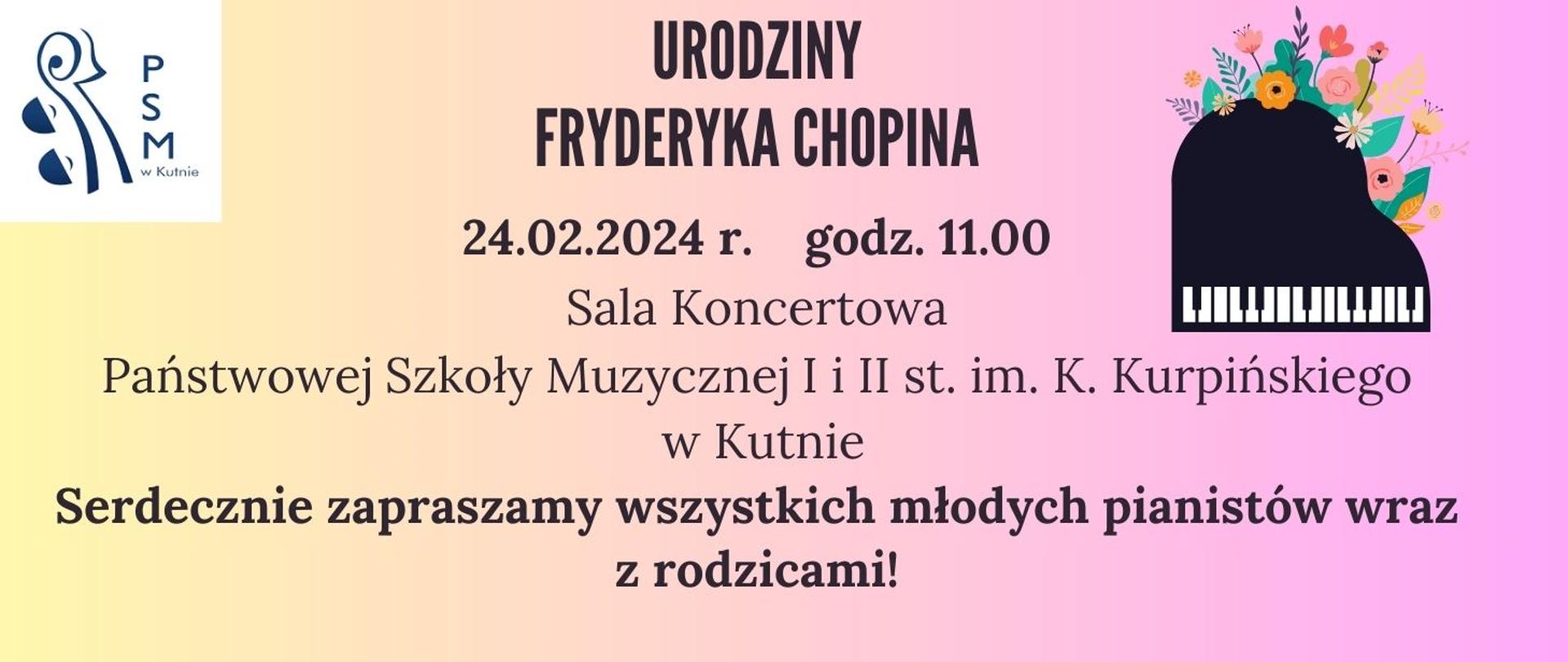na kolorowym tle z prawej strony grafika przedstawiająca fortepian wśród kwiatów, na środku czarnymi literami napis Urodziny Fryderyka Chopina, 24.02.2024, godz. 11.00, sala koncertowa PSM w Kutnie, serdecznie zapraszamy wszystkich młodych pianistów wraz z rodzicami, po lewej stronie logo szkoły