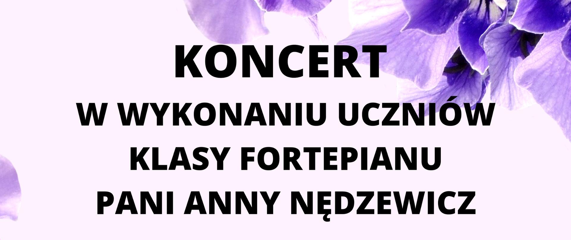 Plakat na jasno różowym tle zdjęcia fioletowych bratków; pośrodku informacja: "Koncert w wykonaniu uczniów klasy fortepianu pani Anny Nędzewicz; czwartek 25.05.2023 og. 15:30 sala kameralna"