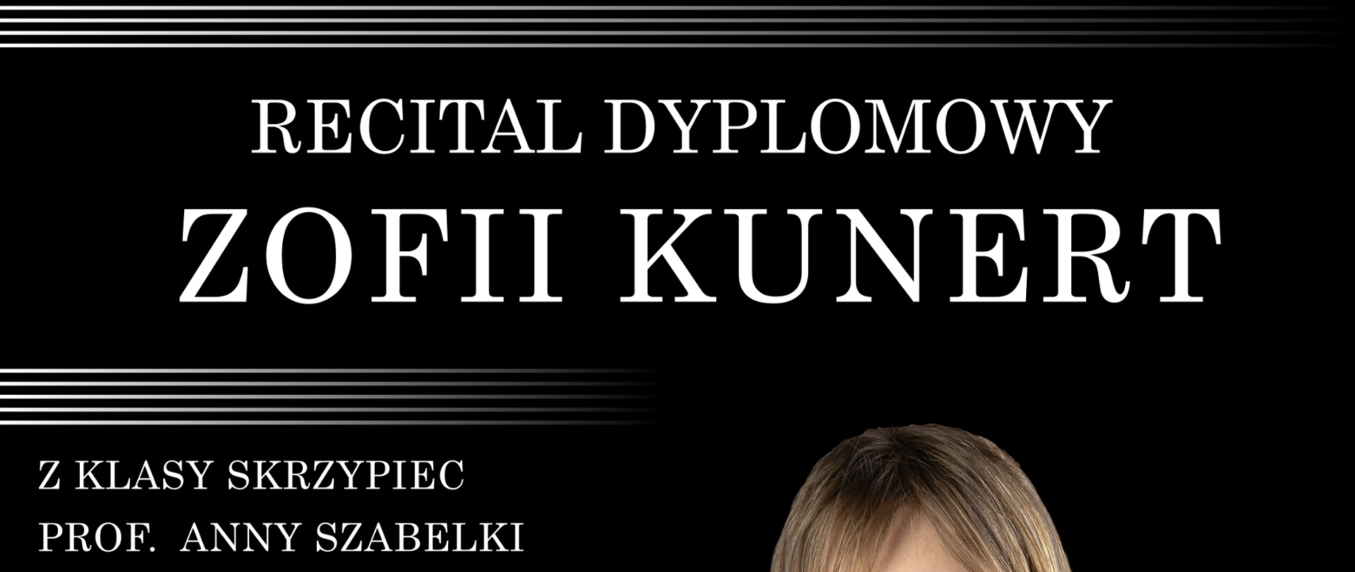 Plakat zapowiadający recital dyplomowy Zofii Kunert z klasy skrzypiec prof. Anny Szabelki. Recital odbędzie się 12 maja 2025 roku o godzinie 17:00 w Sali Kameralnej ZPSM przy ul. Ułańskiej 7B w Katowicach. Przy fortepianie towarzyszyć będzie prof. Piotr Banasik. W programie utwory: J. S. Bacha, N. Paganiniego, L. van Beethovena, E. Blocha i K. Szymanowskiego. Po prawej stronie plakatu widnieje zdjęcie Zofii Kunert trzymającej skrzypce.