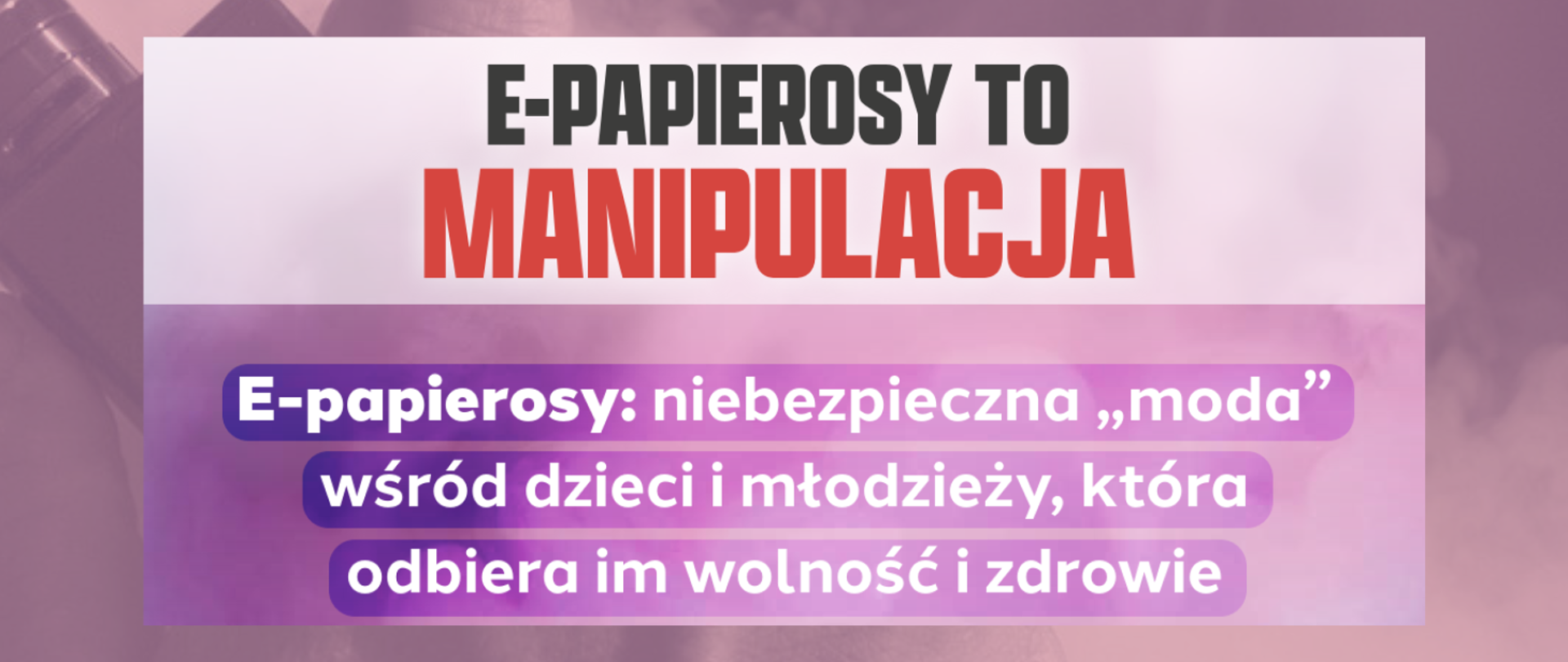 Grafika ukazuje napis e-papierosy to manipulacja. E-papierosy: niebezpieczna „moda” wśród dzieci i młodzieży, która odbiera im wolność i zdrowie.