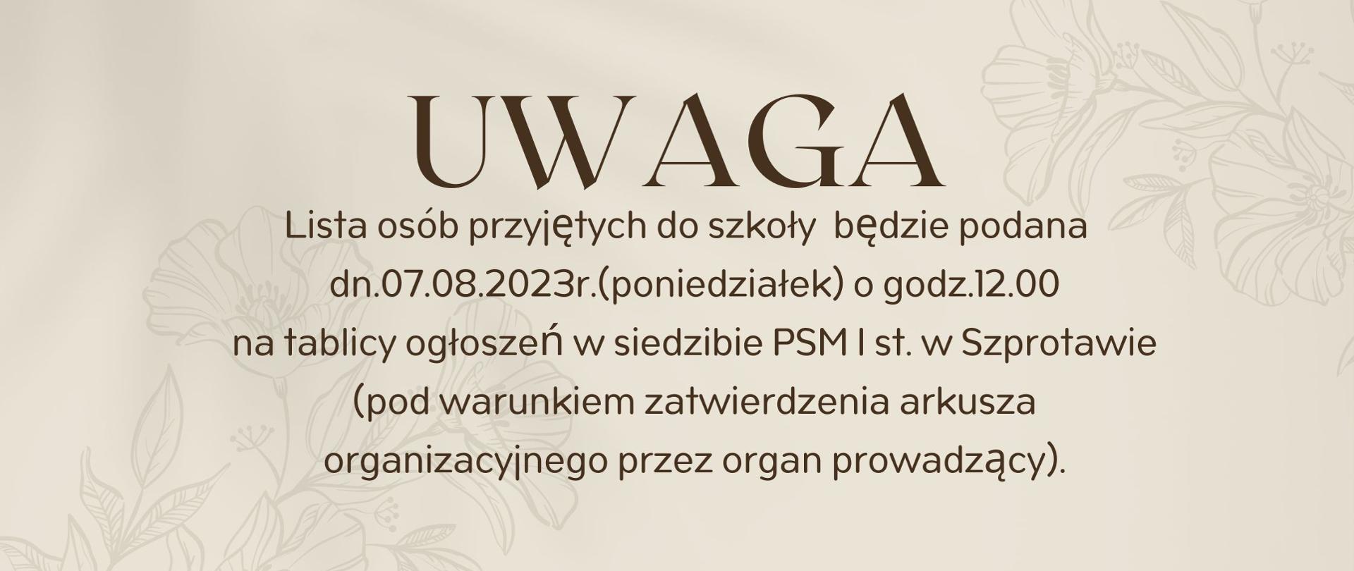 Uwaga!
Lista osób przyjętych do szkoły będzie podana dn.07.08.2023r.(poniedziałek) o godz.12.00
na tablicy ogłoszeń w siedzibie PSM I st. w Szprotawie
(pod warunkiem zatwierdzenia arkusza organizacyjnego przez organ prowadzący).