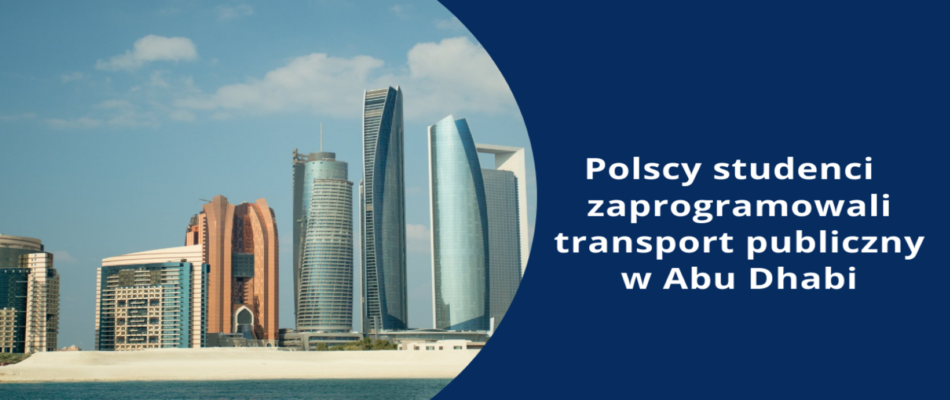 Zdjęcie wieżowców w Abu Dhabi. Po prawej stronie na granatowym tle z napisem Polscy studenci zaprogramowali transport publiczny w Abu Dhabi. Zdjęcie odcięte jest łukiem od napisu.