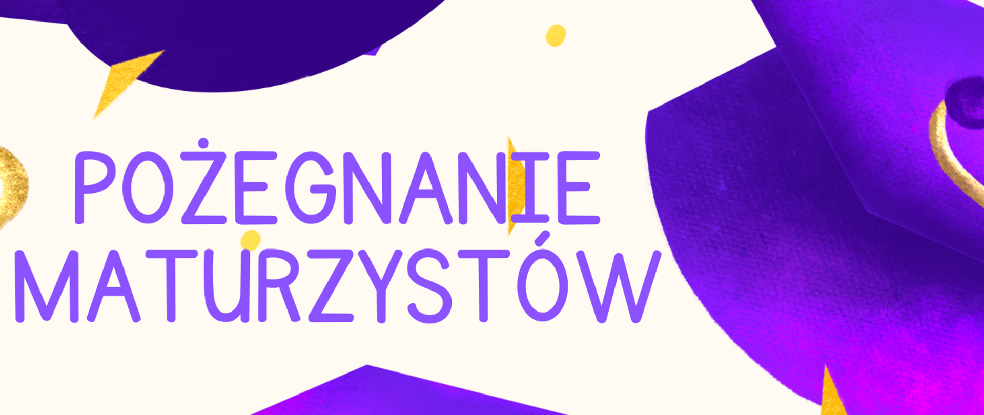 Plakat informujący o Pożegnaniu Maturzystów. Kremowe tło, fioletowe napisy informacyjne: data, godzina, miejsce spotkania. Grafika przedstawiająca 3 fioletowe birety i złote konfetti.