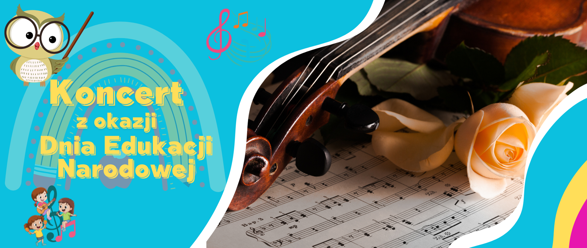  Na niebieskim tle po lewej stronie znajduje się rysunkowa sowa w okularach z kredą, tęcza oraz kolorowy napis „Koncert na Dzień Edukacji Narodowej”. Obok pojawiają się postaci dzieci grających na instrumentach i kolorowe nuty. Po prawej stronie zdjęcie fragmentu skrzypiec leżących na nutach, obok kremowych róż. Całość ma radosny i muzyczny charakter.
