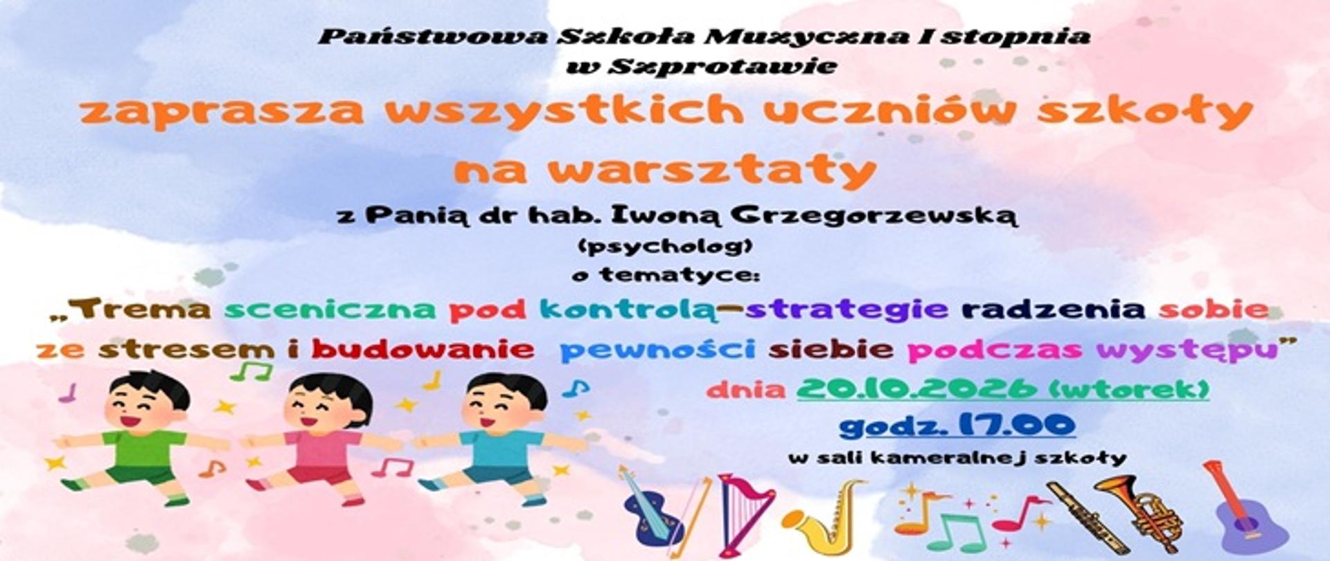  Państwowa Szkoła Muzyczna I stopnia w Szprotawie zaprasza wszystkich uczniów szkoły na warsztaty z Panią dr hab. Iwoną Grzegorzewską (psycholog) o tematyce "Trema sceniczna pod kontrolą - strategia radzenia sobie ze stresem i budowanie pewności siebie podczas występu", dnia 20.10.2026 (wtorek), godz. 17.00 w sali kameralnej szkoły. 