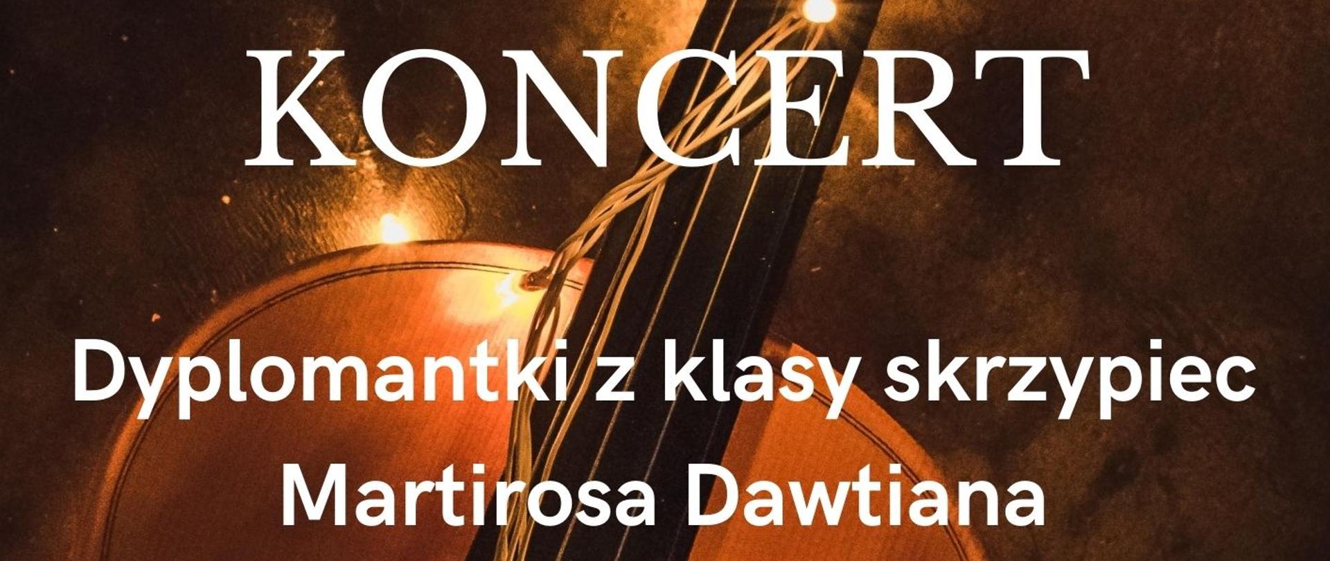 Plakat przedstawia zapowiedź koncertu Skrzypcowego na tle skrzypiec widnieje biały napis PSM I i II stopnia im. Witolda Lutosławskiego w Krasnymstawie Koncert Dyplomantki z klasy skrzypiec pana Martirosa Dawtiana OSM I i II stopnia w Lublinie Magdalena Dragan Katarzyna Kardas Wiktoria Wrona 