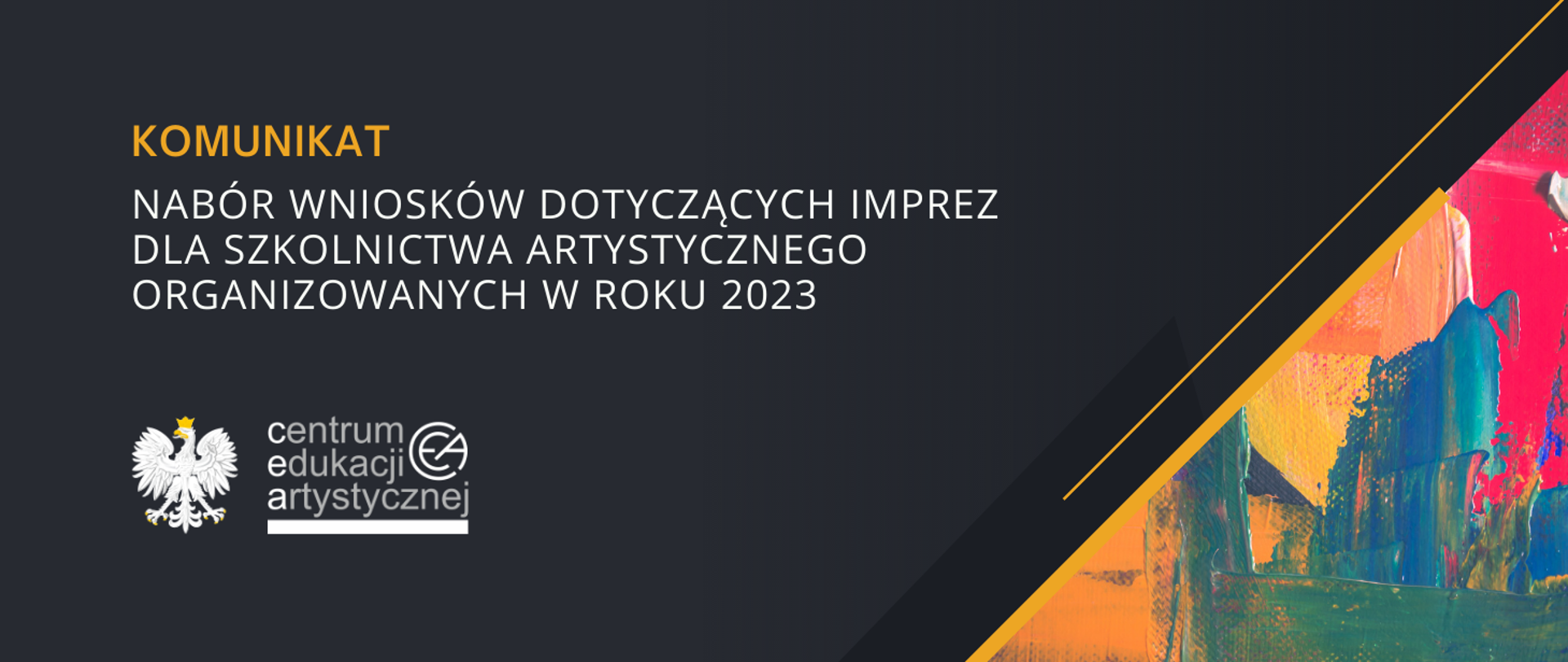 Grafika na ciemnym grafitowym tle z logo CEA w lewym dolnym rogu, kolorowym fragmentem płótna malarskiego w prawym dolnym rogu i tekstem "Komunikat nabór wniosków dotyczących imprez dla szkolnictwa artystycznego organizowanych w roku 2023"