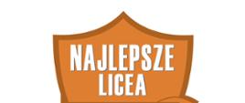 Na obrazku znajduje się tarcza w kolorze brązowo-pomarańczowym z białym i czerwonym tekstem. Na górze, dużymi białymi literami, widnieje napis: „NAJLEPSZE LICEA”