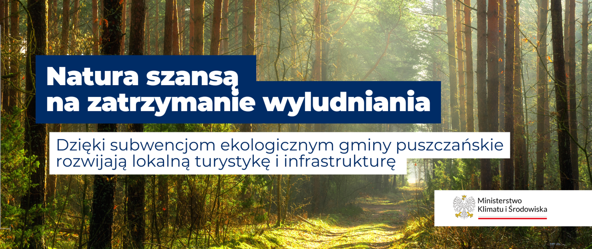 Na zdjęciu widoczna jest las. Na niebieskim tle napis białymi literami - Natura szansą na zatrzymanie wyludniania. Pod spodem na białym tle napis niebieskimi literami Dzięki subwencjom ekologicznym gminy puszczańskie rozwijają lokalną turystykę i infrastrukturę. Po lewej stronie, w dolnym roku znajduje się logo Ministerstwa Klimatu i Środowiska. 