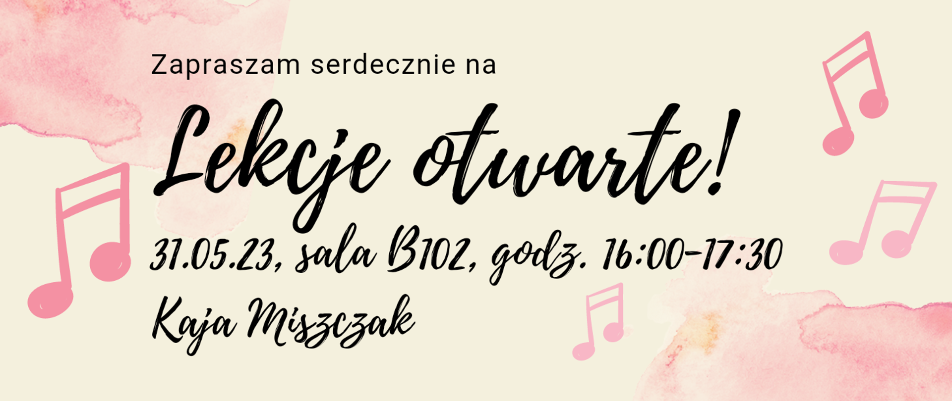 Plakat, tło beżowe, różowe plamy w lewym górnym i prawym dolnym rogu, grafika nut - kolor różowy, na środku napisy - zapraszam serdecznie na lekcje otwarte 31 maja 2023, sala b102, godz. 16.00 - 17.30, Kaja Miszczak