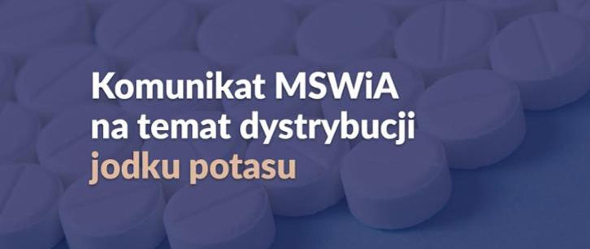 na niebieskim tle tabletki i napis komunikat MSWiA na temat dystrybucji jodku potasu