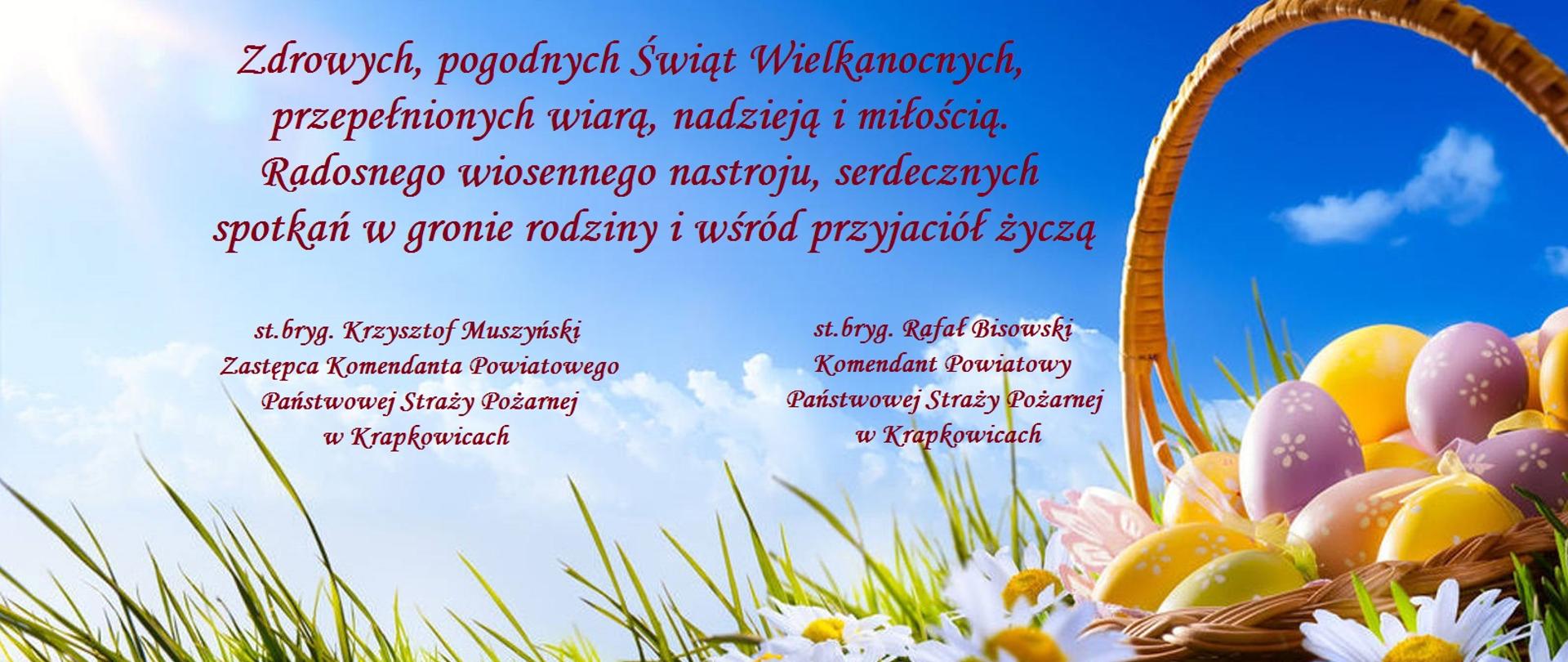 Tło stanowi wielkanocna kompozycja: po prawej koszyk z pisankami ułożony na trawie, na dole zdjęcia widać źdźbła trawy i stokrotki. Powyżej na tle pogodnego nieba zamieszczono życzenia o treści: "Zdrowych, pogodnych Świąt Wielkanocnych, przepełnionych wiarą, nadzieją i miłością. Radosnego wiosennego nastroju, serdecznych spotkań w gronie rodziny i wśród przyjaciół życzą
Po spodem podpisy: po lewej - st. bryg. Krzysztof Muszyński Zastępca Komendanta Powiatowego PSP w Krapkowicach, a po prawej st.bryg. Rafał Bisowski - Komendant Powiatowy PSP w Krapkowicach.