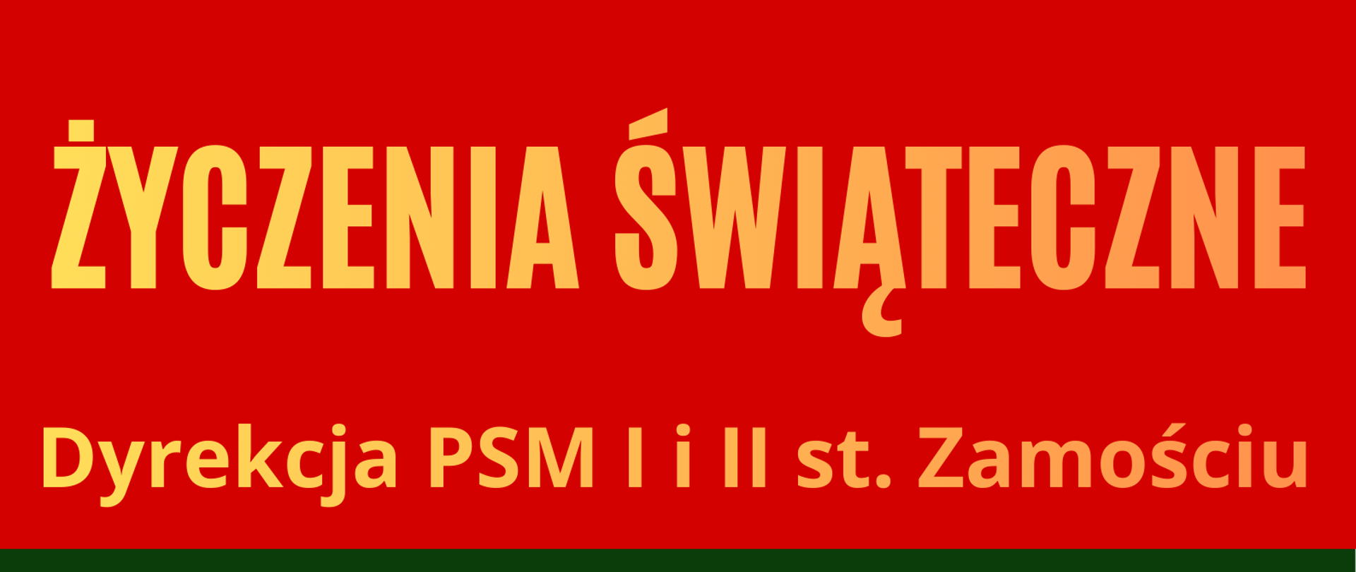 Plakat z życzeniami świątecznymi w kolorystyce czerwono-zielonej, u góry na czerwonym tle widnieje duży żółty napis „Życzenia Świąteczne”, a poniżej mniejszy tekst „Dyrekcja PSM I i II st. Zamościu”, po lewej stronie znajduje się ilustracja udekorowanej choinki bożonarodzeniowej z bombkami, gwiazdkami i prezentami u podstawy, otoczonej świetlistą, zimową aurą, natomiast po prawej stronie na zielonym tle umieszczono biały tekst „Drodzy uczniowie, rodzice i pracownicy. Z okazji świąt przesyłamy serdeczne życzenia radości, pokoju i muzycznych inspiracji”.
