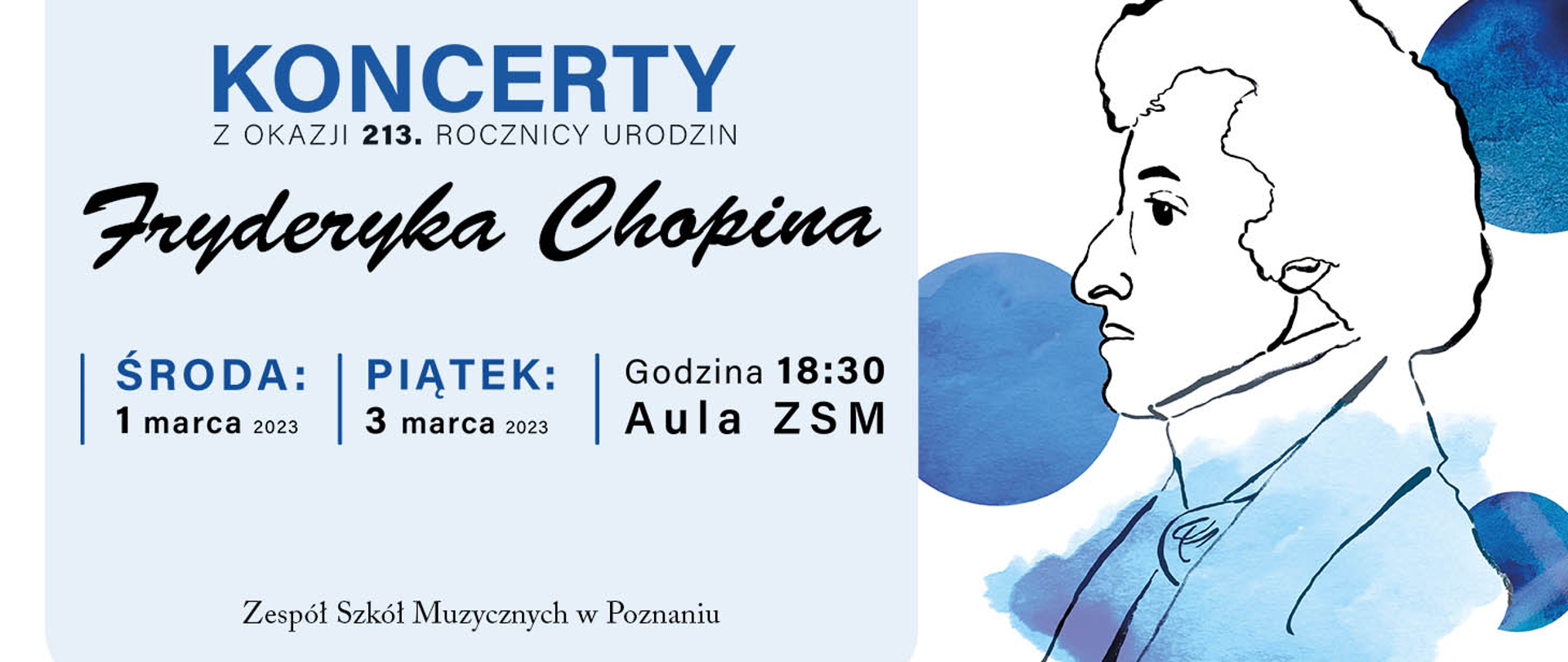 Baner w niebieskich barwach z grafiką wizerunku Fryderyka Chopina. treść:"KONCERTY z okazji 213. rocznicy urodzin Fryderyka Chopina. Środa 1 marca 2023, piątek 3 marca 2023 godz. 18:30 Aula ZSM.