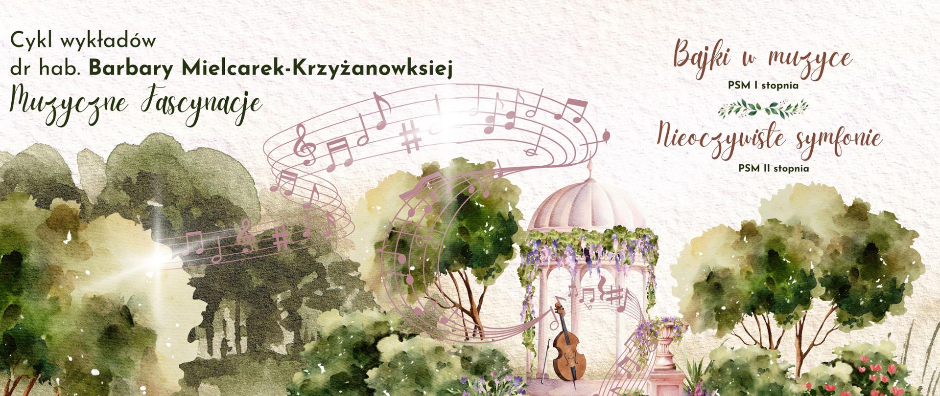 Plakat informujący o cyklu wykładów dr hab. Barbary Mielcarek-Krzyżanowskiej pt. Muzyczne Fascynacje. Po prawej stornie kartki tytuły wykładów - dla uczniów I stopnia "Bajki w muzyce", a uczniów II stopnia temat "Nieoczywiste symfonie". Druga cześć plakatu przedstawia bajkowy, magiczny krajobraz pełen zielonych drzew i kwiatów. W jego środku stoi ozdobiona roślinnością altana. Na jej kolumnie opiera się wiolonczela, z której wypływają nuty na pięciolinii rozchodzące się po całej szerokości plakatu.