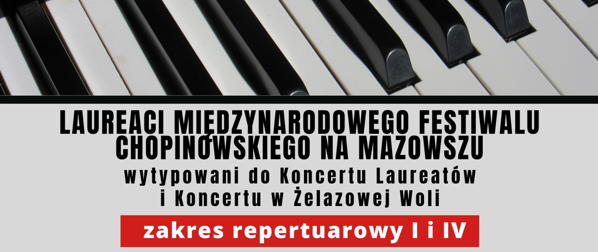 Na szarym tle u góry zdjęcie fragmentu klawiszy fortepianu. Poniżej napisy: Laureaci Międzynarodowego Festiwalu Chopinowskiego na Mazowszu wytypowani do Koncertu Laureatów i Koncertu w Żelazowej Woli, zakres repertuarowy I i IV
