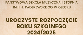Grafika na kremowym tle. Na środku tekst: Państwowa Szkoła Muzyczna I stopnia im. I. J. Paderewskiego w Olecku, poniżej tekst: uroczyste rozpoczęcie roku szkolnego 2024/2025. 