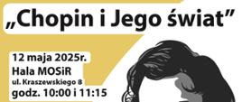 Chopin i jego świat czarne litery na białym tle. Poniżej czarnymi literami data miejsce oraz godzina koncertu 