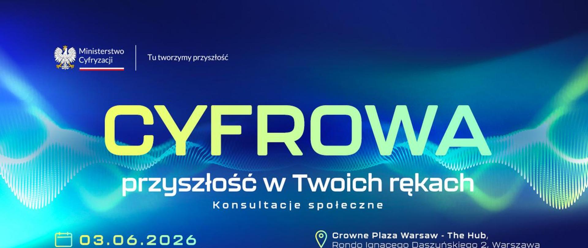 Baner Ministerstwa Cyfryzacji z napisem „Cyfrowa przyszłość w Twoich rękach – konsultacje społeczne”, datą 03.06.2026 i lokalizacją Crowne Plaza Warsaw – The Hub, Warszawa na tle niebiesko‑zielonych fal symbolizujących technologię i cyfryzację.