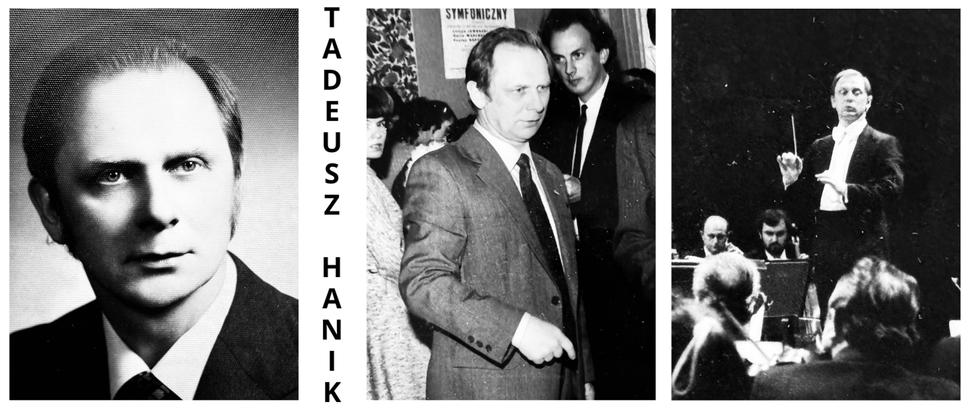 Czarno-biały kolaż trzech zdjęć: portret Tadeusza Hanika z lat młodości, Tadeusz Hanik w garniturze wśród ludzi oraz Tadeusz Hanik - dyrygent prowadzący orkiestrę. Między pierwszym a drugim zdjęciem pionowy napis: TADEUSZ HANIK.
